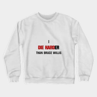 I die harder than Bruce Willis Crewneck Sweatshirt